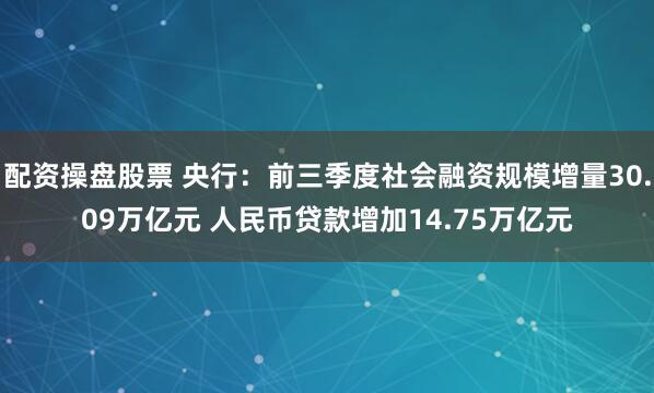 配资操盘股票 央行：前三季度社会融资规模增量30.09万亿元 人民币贷款增加14.75万亿元