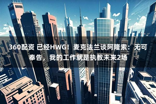 360配资 已经HWG！麦克法兰谈阿隆索：无可奉告，我的工作就是执教未来2场