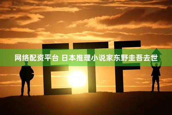 网络配资平台 日本推理小说家东野圭吾去世